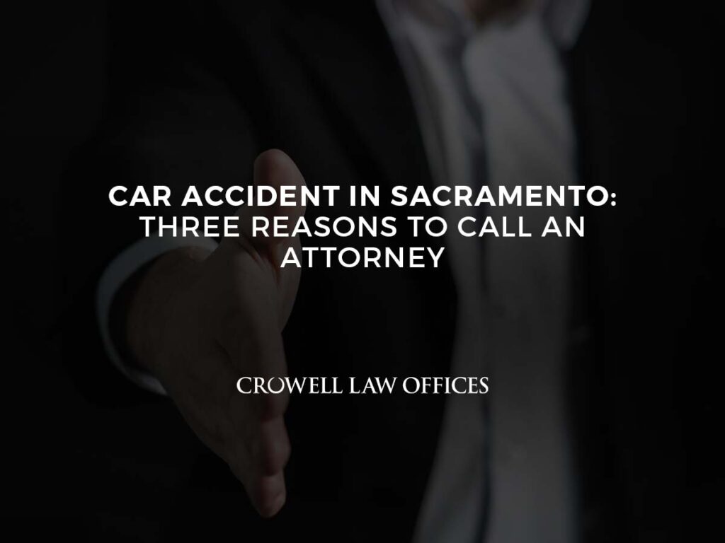 Car Accident in Sacramento: Three Reasons to Call an Attorney